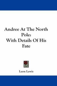 Cover image for Andree at the North Pole: With Details of His Fate