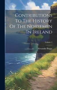 Cover image for Contributions To The History Of The Norsemen In Ireland; Volume 2