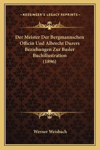 Der Meister Der Bergmannschen Officin Und Albrecht Durers Beziehungen Zur Basler Buchillustration (1896)