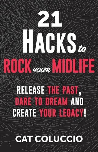 Cover image for 21 Hacks to Rock Your Midlife: Release the Past, Dare to Dream and Create your Legacy!