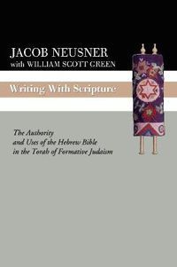 Cover image for Writing with Scripture: The Authority and Uses of the Hebrew Bible in the Torah of Formative Judaism