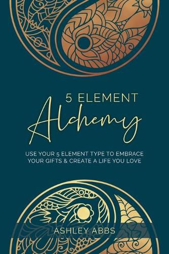 Cover image for 5 Element Alchemy: Use Your 5 Element Type to Embrace Your Gifts & Create a Life You Love