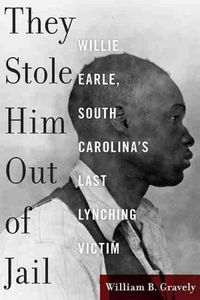 Cover image for They Stole Him Out of Jail: Willie Earle, South Carolina's Last Lynching Victim