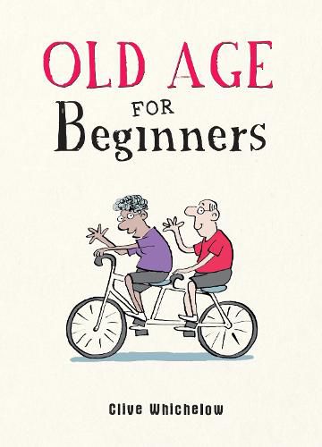 Cover image for Old Age for Beginners: Hilarious Life Advice for the Newly Ancient