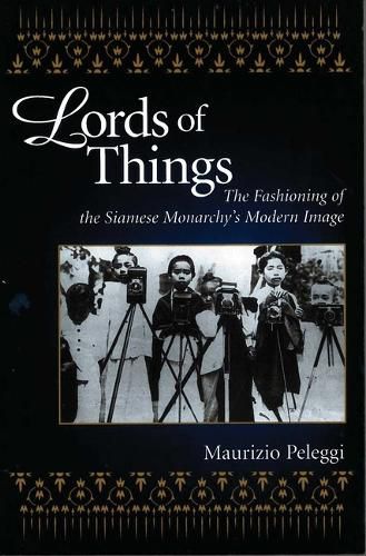 Cover image for Lords of Things: The Fashioning of the Siamese Monarchy's Modern Image