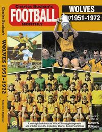 Cover image for Wolves 1951-1972 Through the pages of Charles Buchan's Football Monthly