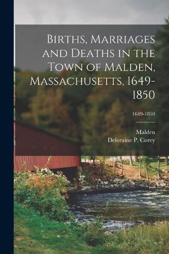 Cover image for Births, Marriages and Deaths in the Town of Malden, Massachusetts, 1649-1850; 1649-1850