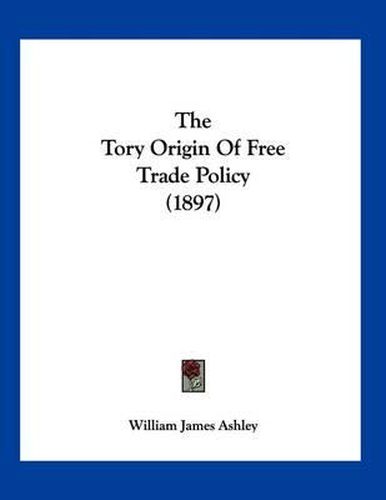 The Tory Origin of Free Trade Policy (1897)