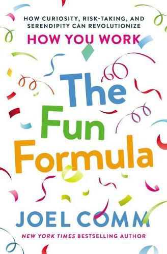 Cover image for The Fun Formula: How Curiosity, Risk-Taking, and Serendipity Can Revolutionize How You Work