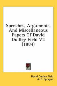 Cover image for Speeches, Arguments, and Miscellaneous Papers of David Dudley Field V2 (1884)