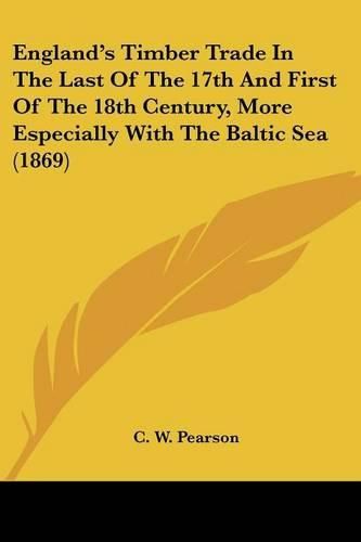 Cover image for England's Timber Trade in the Last of the 17th and First of the 18th Century, More Especially with the Baltic Sea (1869)