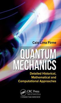 Cover image for Quantum Mechanics: Detailed Historical, Mathematical and Computational Approaches