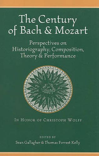 Cover image for The Century of Bach & Mozart: Perspectives on Historiography, Composition, Theory & Performance