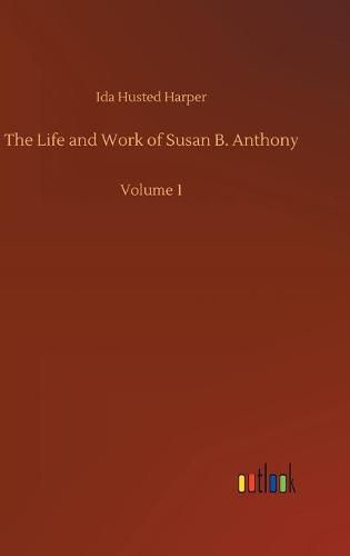 Cover image for The Life and Work of Susan B. Anthony: Volume 1