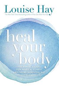 Cover image for Heal Your Body: The Mental Causes for Physical Illness and the Metaphysical Way to Overcome Them