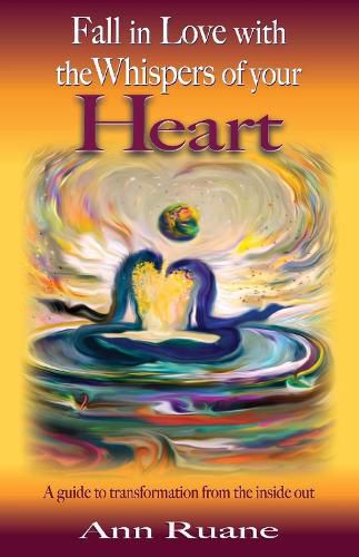 Cover image for Fall in Love with the Whispers of Your Heart: A Guide to Transformation from the Inside Out