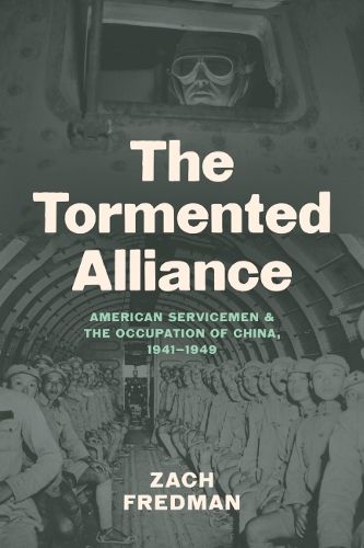 Cover image for The Tormented Alliance: American Servicemen and the Occupation of China, 1941-1949