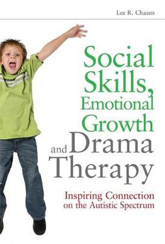 Cover image for Social Skills, Emotional Growth and Drama Therapy: Inspiring Connection on the Autism Spectrum