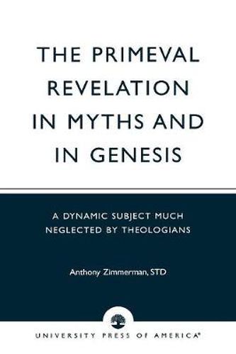 Cover image for The Primeval Revelation in Myths and Genesis: A Dynamic Subject Much Neglected By Theologians