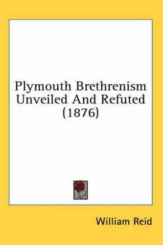 Plymouth Brethrenism Unveiled and Refuted (1876)