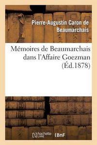 Cover image for Memoires de Beaumarchais Dans l'Affaire Goezman (Nouv Ed Collationnee Avec Le Plus Grand Soin: Sur Les Editions Originales Et Precedee d'Une Appreciation Tiree Des Causeries Du Lundi)