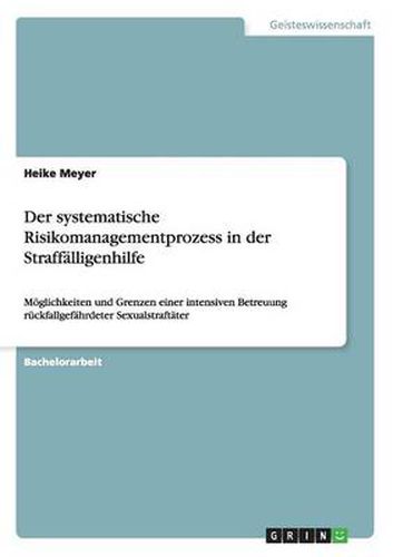 Cover image for Der systematische Risikomanagementprozess in der Straffalligenhilfe: Moeglichkeiten und Grenzen einer intensiven Betreuung ruckfallgefahrdeter Sexualstraftater