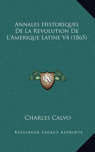 Cover image for Annales Historiques de La Revolution de L'Amerique Latine V4 (1865)