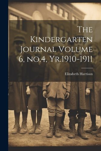 Cover image for The Kindergarten Journal Volume 6, no.4, Yr.1910-1911