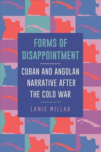 Cover image for Forms of Disappointment: Cuban and Angolan Narrative after the Cold War