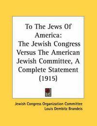 Cover image for To the Jews of America: The Jewish Congress Versus the American Jewish Committee, a Complete Statement (1915)