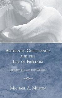 Cover image for Authentic Christianity and the Life of Freedom: Expository Messages from Galatians