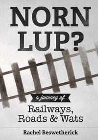 Cover image for Norn Lup? - A Journey of Railways, Roads and Wats