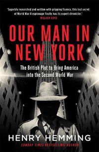 Cover image for Our Man in New York: The British Plot to Bring America into the Second World War