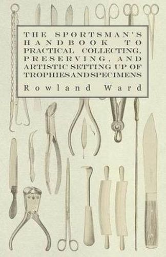 Cover image for The Sportsman's Handbook To Practical Collecting, Preserving, And Artistic Setting Up Of Trophies And Specimens To Which Is Added A Synoptical Guide To The Hunting Grounds Of The World
