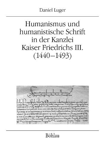 Cover image for Humanismus und humanistische Schrift in der Kanzlei Kaiser Friedrichs III. (1440-1493)