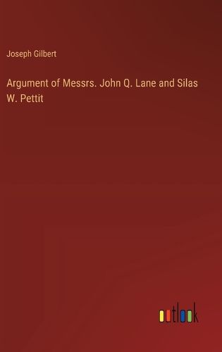 Cover image for Argument of Messrs. John Q. Lane and Silas W. Pettit