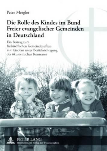 Cover image for Die Rolle Des Kindes Im Bund Freier Evangelischer Gemeinden in Deutschland: Ein Beitrag Zum Freikirchlichen Gemeindeaufbau Mit Kindern Unter Beruecksichtigung Des Oekumenischen Kontextes