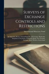 Cover image for Surveys of Exchange Controls and Restrictions: in Argentina, Burma, Federal Republic of Germany, Hashemite Kingdom of the Jordan, Indonesia, Japan, New Zealand, Portugal, Spain, Sweden, Switzerland