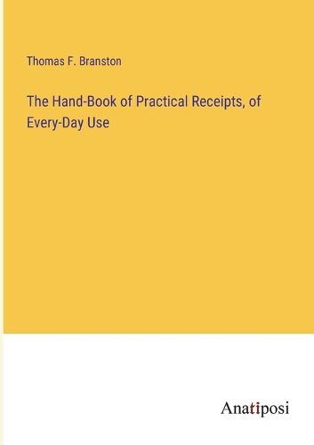 Cover image for The Hand-Book of Practical Receipts, of Every-Day Use