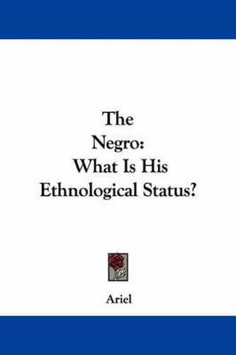 Cover image for The Negro: What Is His Ethnological Status?