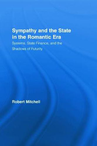 Cover image for Sympathy and the State in the Romantic Era: Systems, State Finance, and the Shadows of Futurity