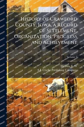 Cover image for History of Crawford County, Iowa, a Record of Settlement, Organization, Progress and Achievement
