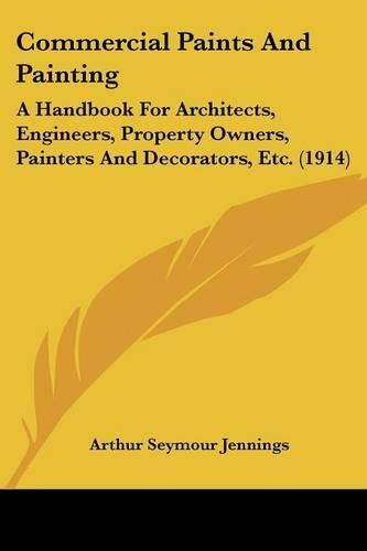 Cover image for Commercial Paints and Painting: A Handbook for Architects, Engineers, Property Owners, Painters and Decorators, Etc. (1914)