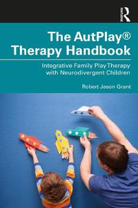 Cover image for The AutPlay (R) Therapy Handbook: Integrative Family Play Therapy with Neurodivergent Children