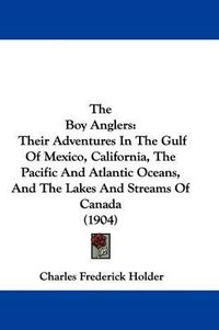 Cover image for The Boy Anglers: Their Adventures in the Gulf of Mexico, California, the Pacific and Atlantic Oceans, and the Lakes and Streams of Canada (1904)