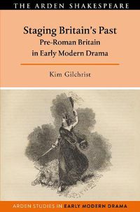 Cover image for Staging Britain's Past: Pre-Roman Britain in Early Modern Drama