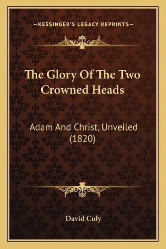 The Glory of the Two Crowned Heads: Adam and Christ, Unveiled (1820)