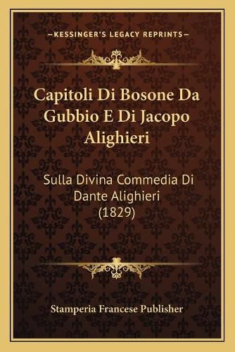 Cover image for Capitoli Di Bosone Da Gubbio E Di Jacopo Alighieri: Sulla Divina Commedia Di Dante Alighieri (1829)