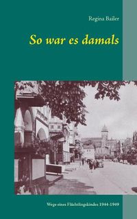 Cover image for So war es damals: Wege eines Fluchtlingskindes 1944-1949