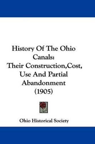 Cover image for History of the Ohio Canals: Their Construction, Cost, Use and Partial Abandonment (1905)